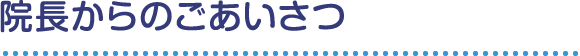 院長からのごあいさつ